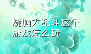 烧脑大乱斗这个游戏怎么玩