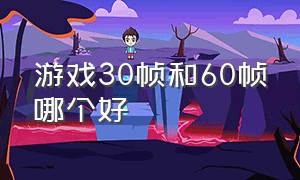 游戏30帧和60帧哪个好