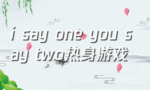 i say one you say two热身游戏