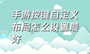 手游按键自定义布局怎么设置最好