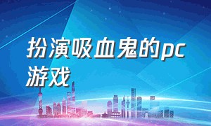 扮演吸血鬼的pc游戏