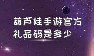 葫芦娃手游官方礼品码是多少（葫芦娃手游最新官方礼包码）