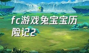 fc游戏兔宝宝历险记2（fc游戏宾尼兔历险记）