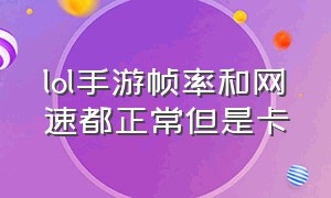 lol手游帧率和网速都正常但是卡