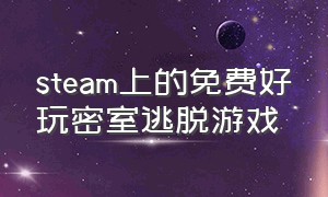 steam上的免费好玩密室逃脱游戏（steam免费密室逃脱游戏排行榜）