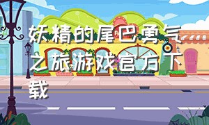 妖精的尾巴勇气之旅游戏官方下载