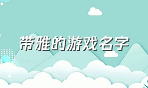 带雅的游戏名字