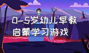 0-5岁幼儿早教启蒙学习游戏