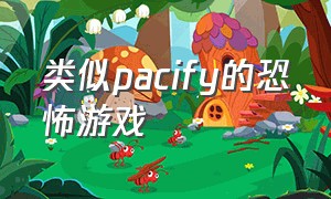 类似pacify的恐怖游戏