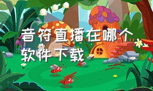 音符直播在哪个软件下载（音符直播平台）