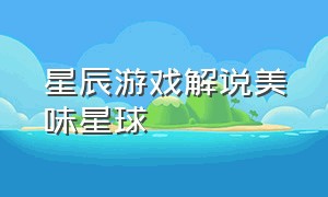 星辰游戏解说美味星球