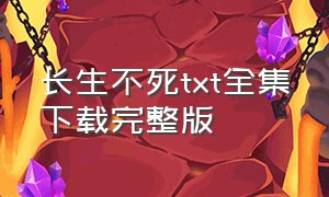 长生不死txt全集下载完整版