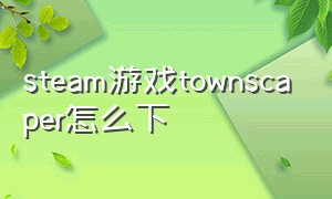 steam游戏townscaper怎么下