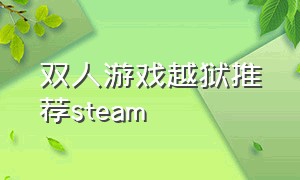 双人游戏越狱推荐steam（steam双人越狱游戏可以共享）