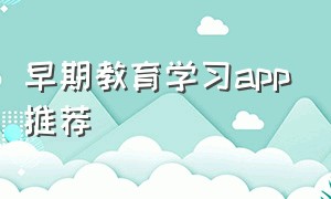 早期教育学习app推荐（儿童全程免费学习app）