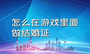 怎么在游戏里面做结婚证