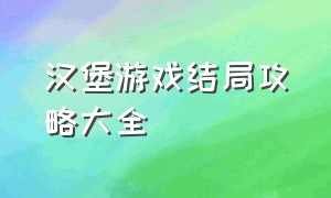 汉堡游戏结局攻略大全