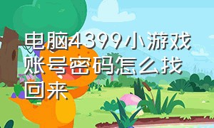 电脑4399小游戏账号密码怎么找回来（4399小游戏账号忘了怎么办）