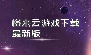 格来云游戏下载最新版