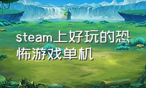 steam上好玩的恐怖游戏单机（steam必玩恐怖游戏）