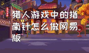 猎人游戏中的指南针怎么做网易版