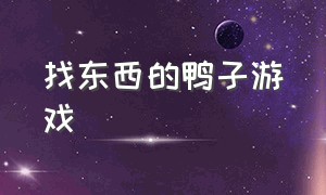 找东西的鸭子游戏（关于鸭子的游戏下载）