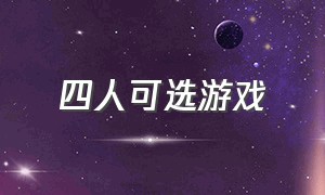 四人可选游戏（适合四人的游戏）