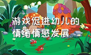 游戏促进幼儿的情绪情感发展