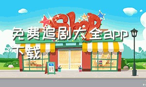 免费追剧大全app下载（免费追剧app下载最新版）