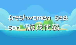 freshwomen season 1游戏代码（freshwomen游戏钥匙在哪）