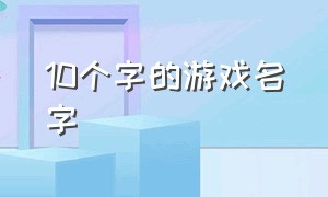 10个字的游戏名字