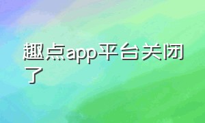 趣点app平台关闭了