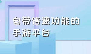 自带倍速功能的手游平台（可以调手游倍速的免费app）