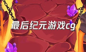 最后纪元游戏cg（游戏cg宣传片中文版无畏契约）