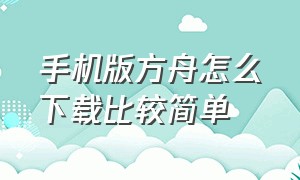 手机版方舟怎么下载比较简单（手机上怎么下载方舟官方版）