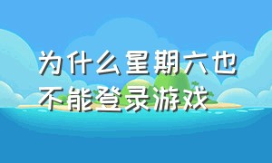 为什么星期六也不能登录游戏