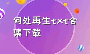 何处再生txt合集下载（何处为生txt）