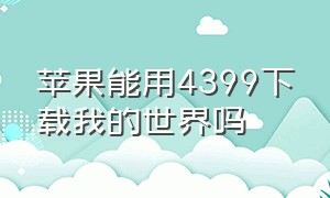 苹果能用4399下载我的世界吗