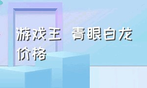 游戏王 青眼白龙价格