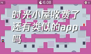 时光小屋收费了还有类似的app吗（时光小屋收费了还有类似的app吗）