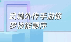 武林外传手游修罗技能顺序