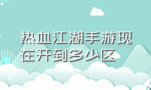 热血江湖手游现在开到多少区（热血江湖手游A区和S区有什么区别）