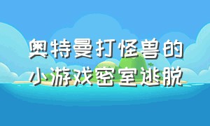 奥特曼打怪兽的小游戏密室逃脱（奥特曼打怪兽小游戏免费玩）