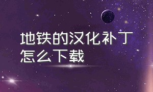 地铁的汉化补丁怎么下载