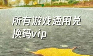 所有游戏通用兑换码vip