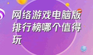 网络游戏电脑版排行榜哪个值得玩