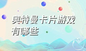 奥特曼卡片游戏有哪些