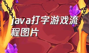 java打字游戏流程图片（java制作小游戏详细教程）