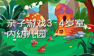 亲子游戏3-4岁室内幼儿园