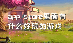 app store里面有什么好玩的游戏